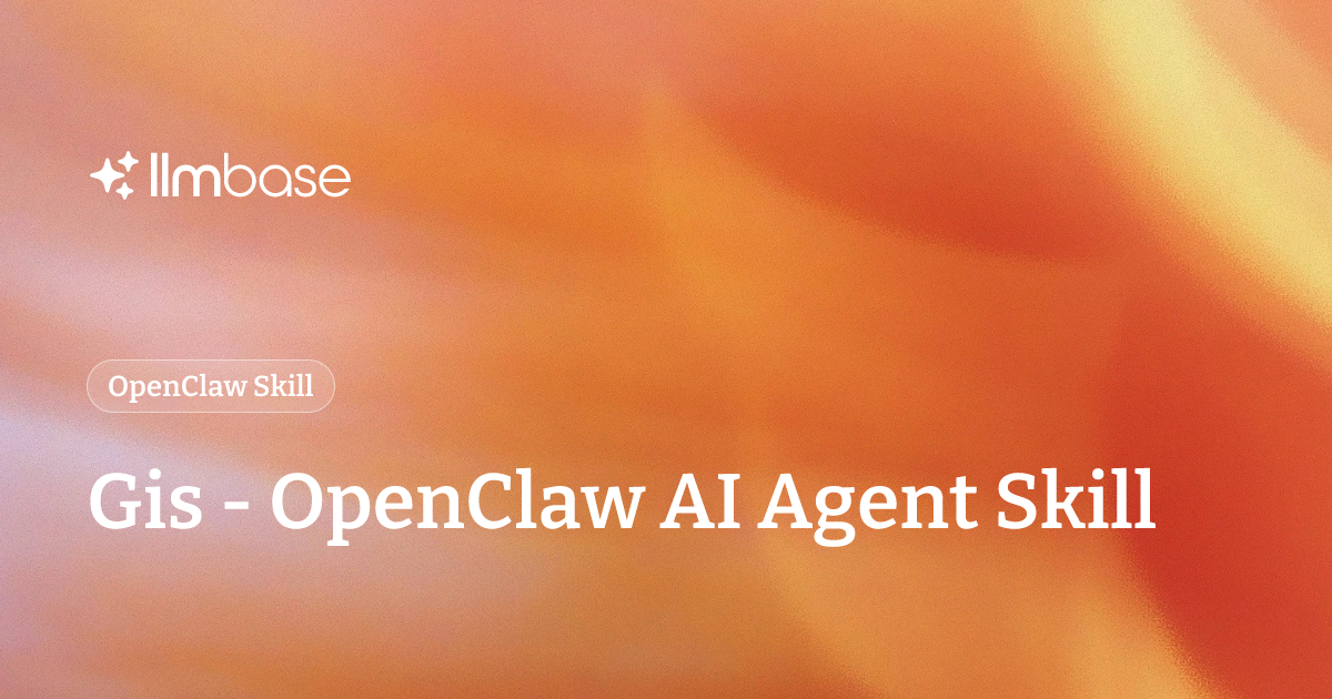Gis - OpenClaw AI Agent Skill | LLMBase