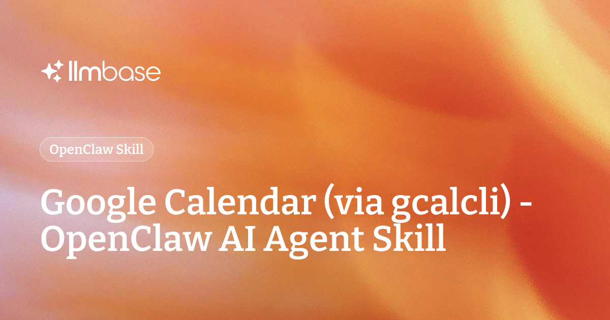 Google Calendar (via gcalcli) - OpenClaw AI Agent Skill | LLMBase