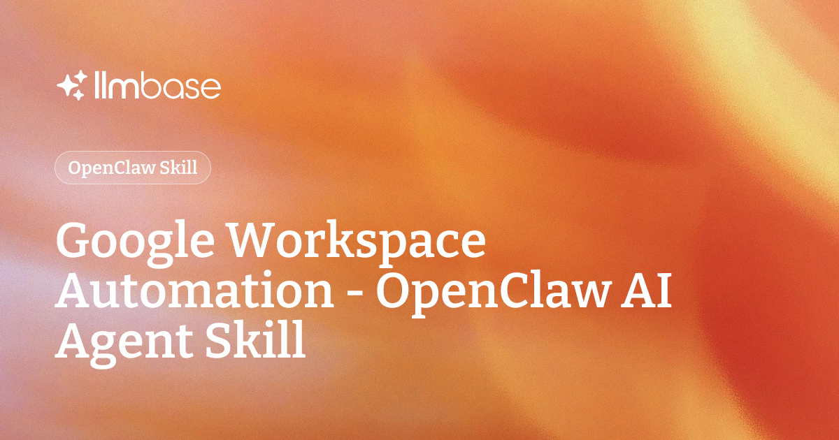 Google Workspace Automation - OpenClaw AI Agent Skill | LLMBase