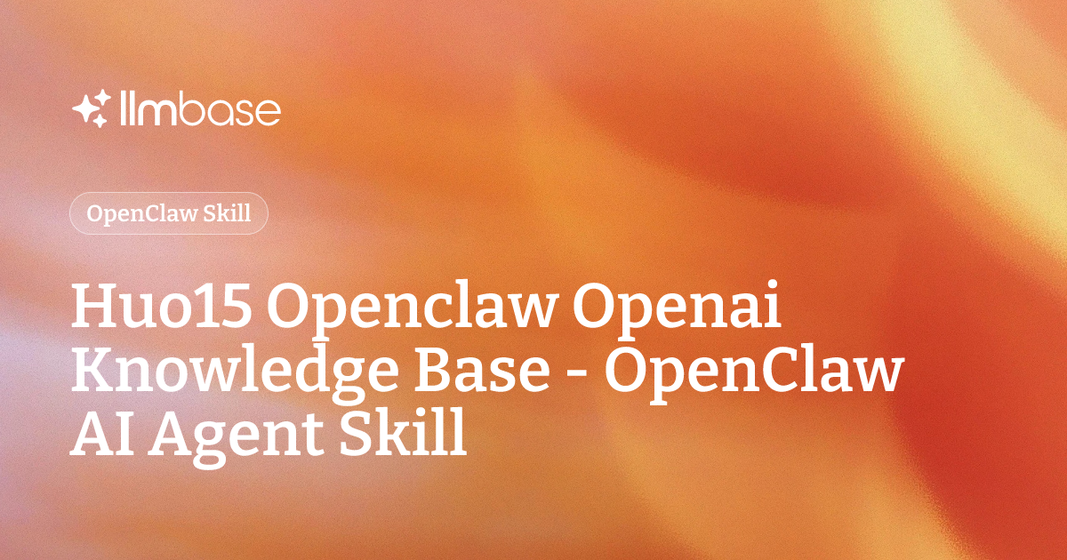 Huo15 Openclaw Openai Knowledge Base - OpenClaw AI Agent Skill | LLMBase