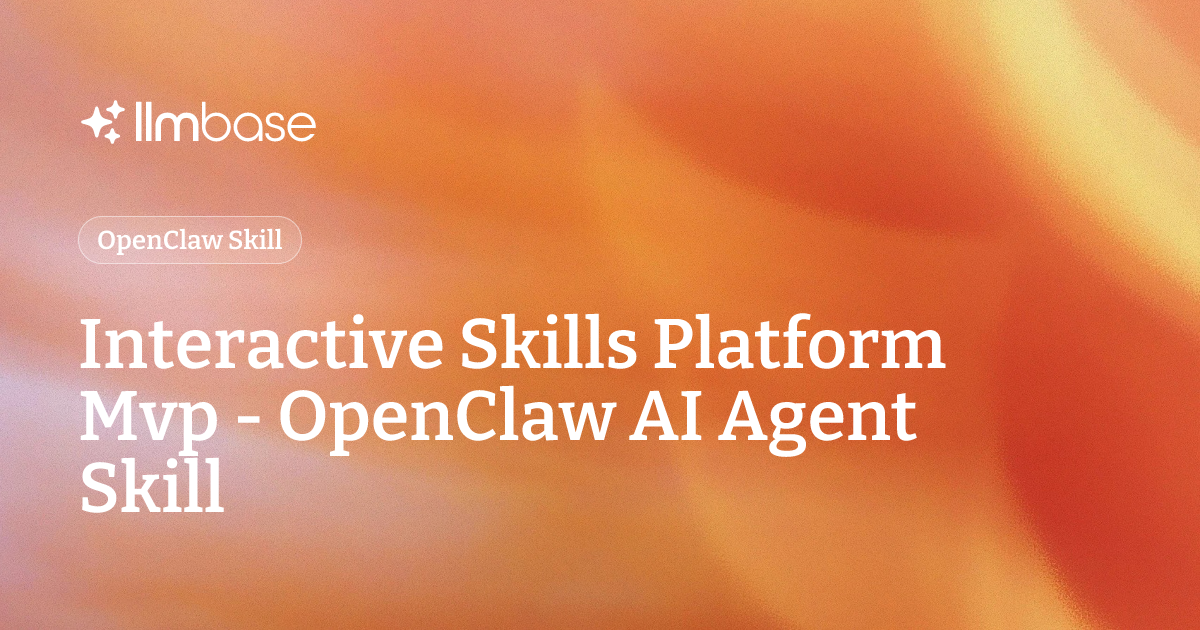 Interactive Skills Platform Mvp - OpenClaw AI Agent Skill | LLMBase