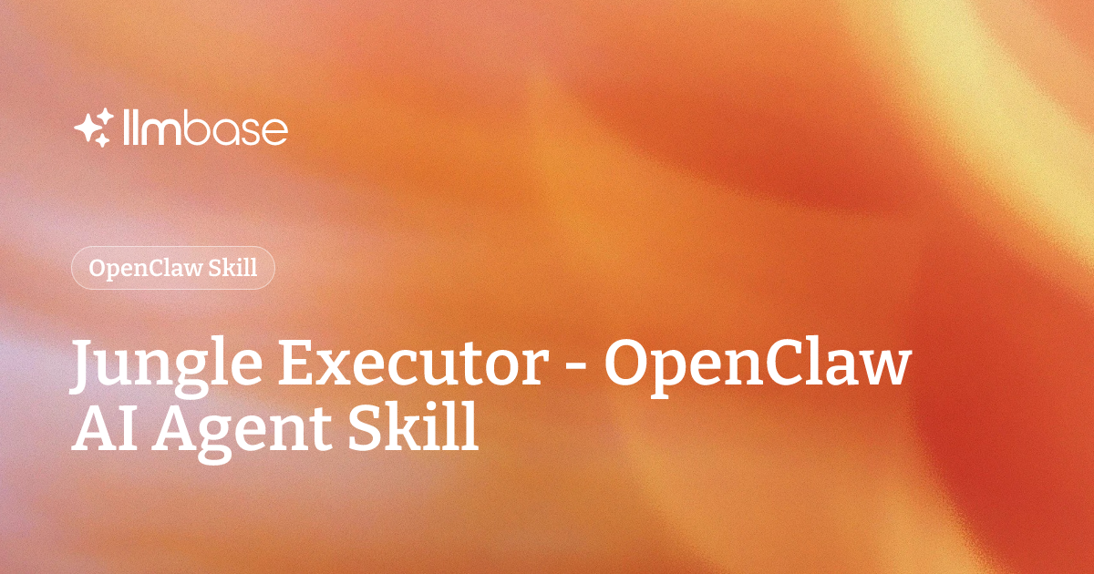 Jungle Executor - OpenClaw AI Agent Skill | LLMBase