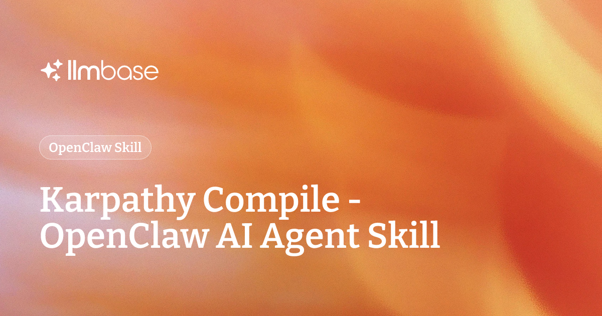 Karpathy Compile - OpenClaw AI Agent Skill | LLMBase