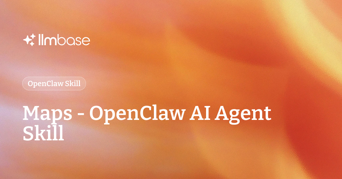 Maps - OpenClaw AI Agent Skill | LLMBase
