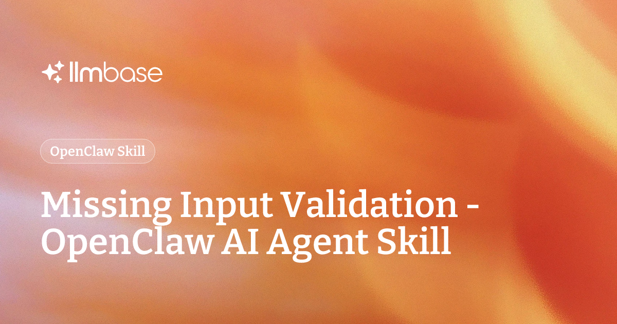 Missing Input Validation - OpenClaw AI Agent Skill | LLMBase