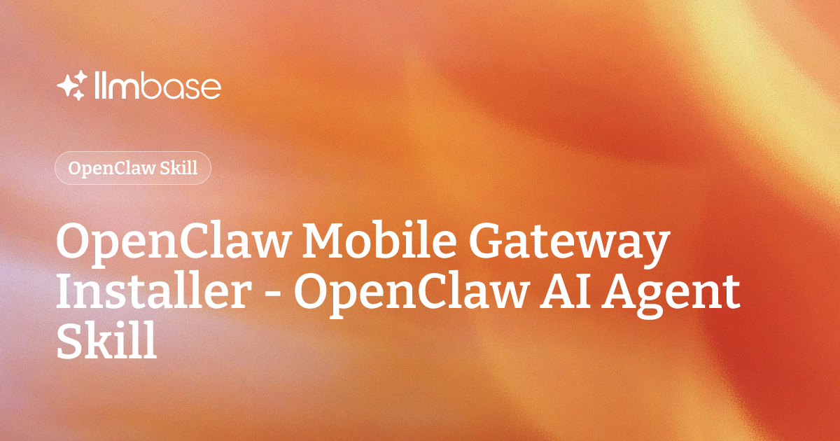 OpenClaw Mobile Gateway Installer - OpenClaw AI Agent Skill | LLMBase