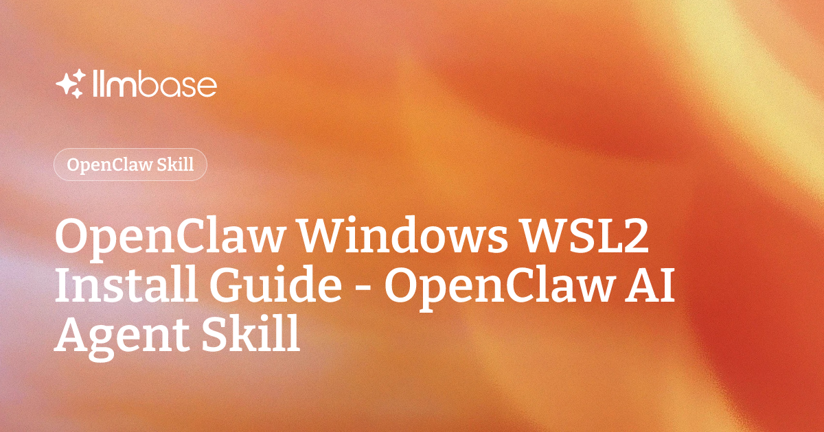 OpenClaw Windows WSL2 Install Guide - OpenClaw AI Agent Skill | LLMBase