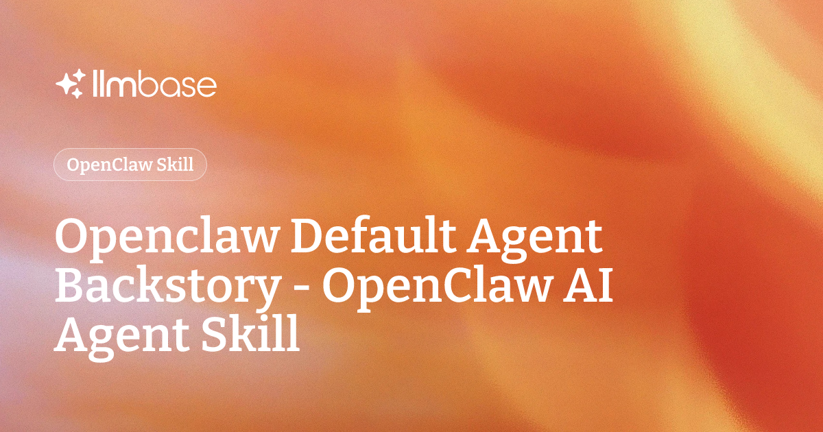 Openclaw Default Agent Backstory - OpenClaw AI Agent Skill | LLMBase