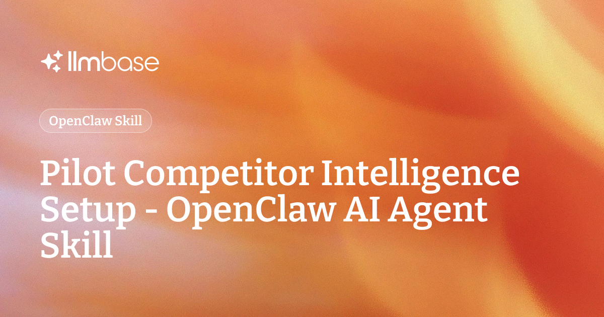 Pilot Competitor Intelligence Setup - OpenClaw AI Agent Skill | LLMBase