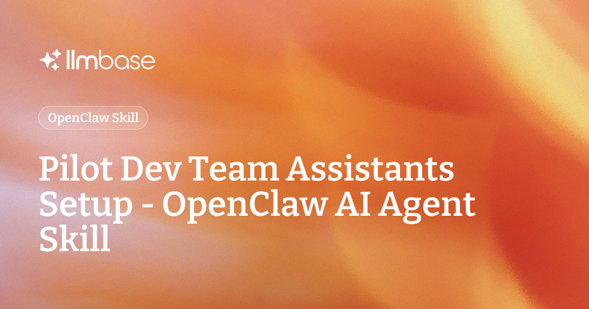 Pilot Dev Team Assistants Setup - OpenClaw AI Agent Skill | LLMBase