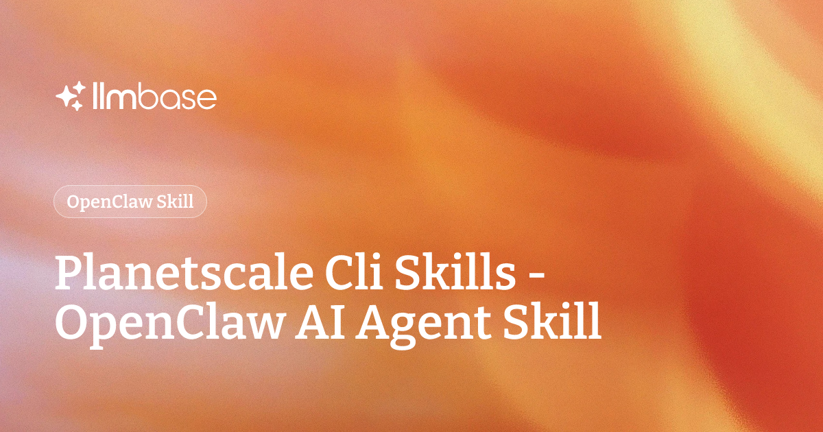 Planetscale Cli Skills - OpenClaw AI Agent Skill | LLMBase