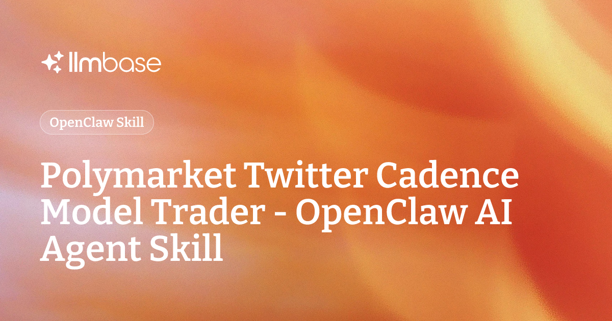 Polymarket Twitter Cadence Model Trader - OpenClaw AI Agent Skill | LLMBase