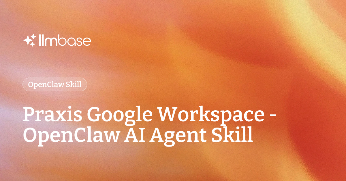 Praxis Google Workspace - OpenClaw AI Agent Skill | LLMBase
