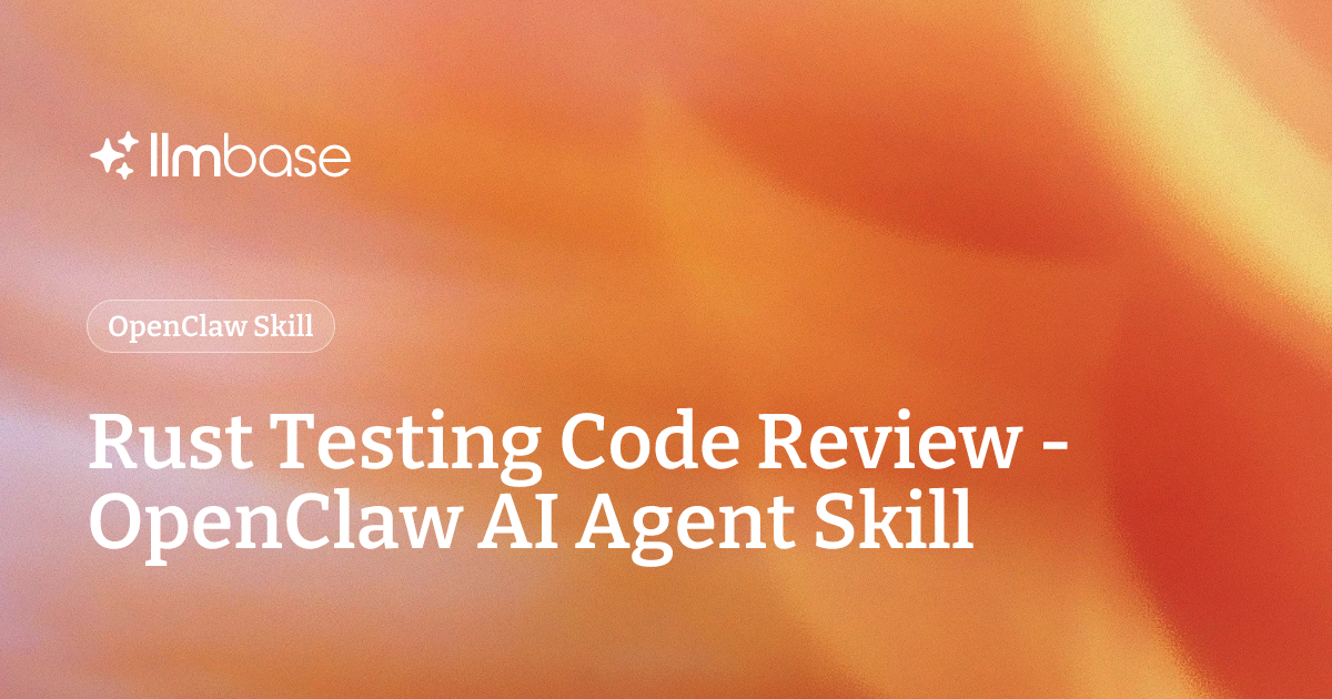 Rust Testing Code Review - OpenClaw AI Agent Skill | LLMBase