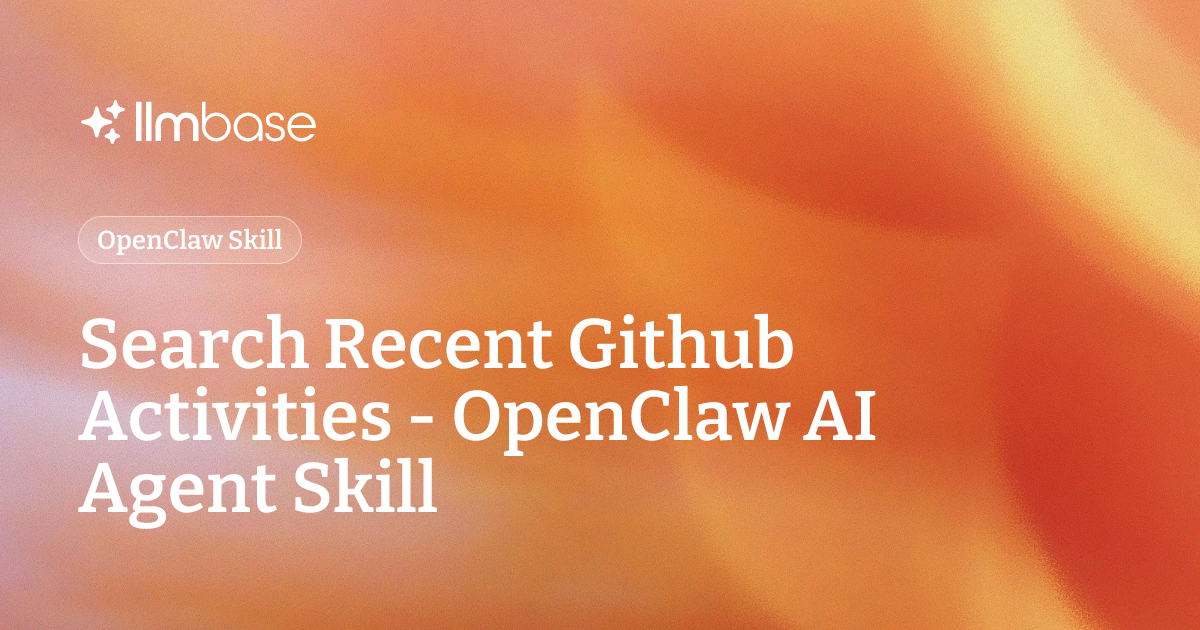 Search Recent Github Activities - OpenClaw AI Agent Skill | LLMBase