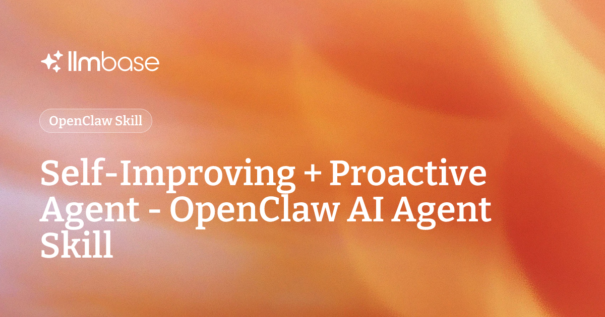 Self-Improving + Proactive Agent - OpenClaw AI Agent Skill | LLMBase