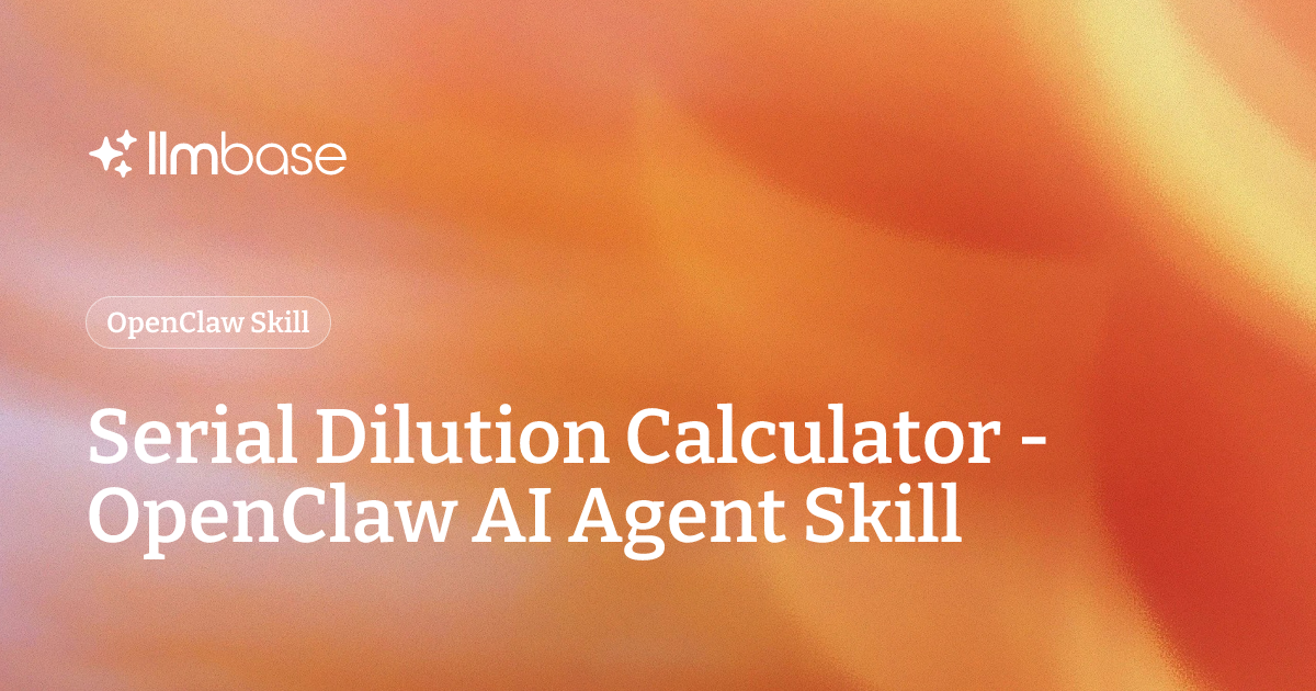 Serial Dilution Calculator - OpenClaw AI Agent Skill | LLMBase