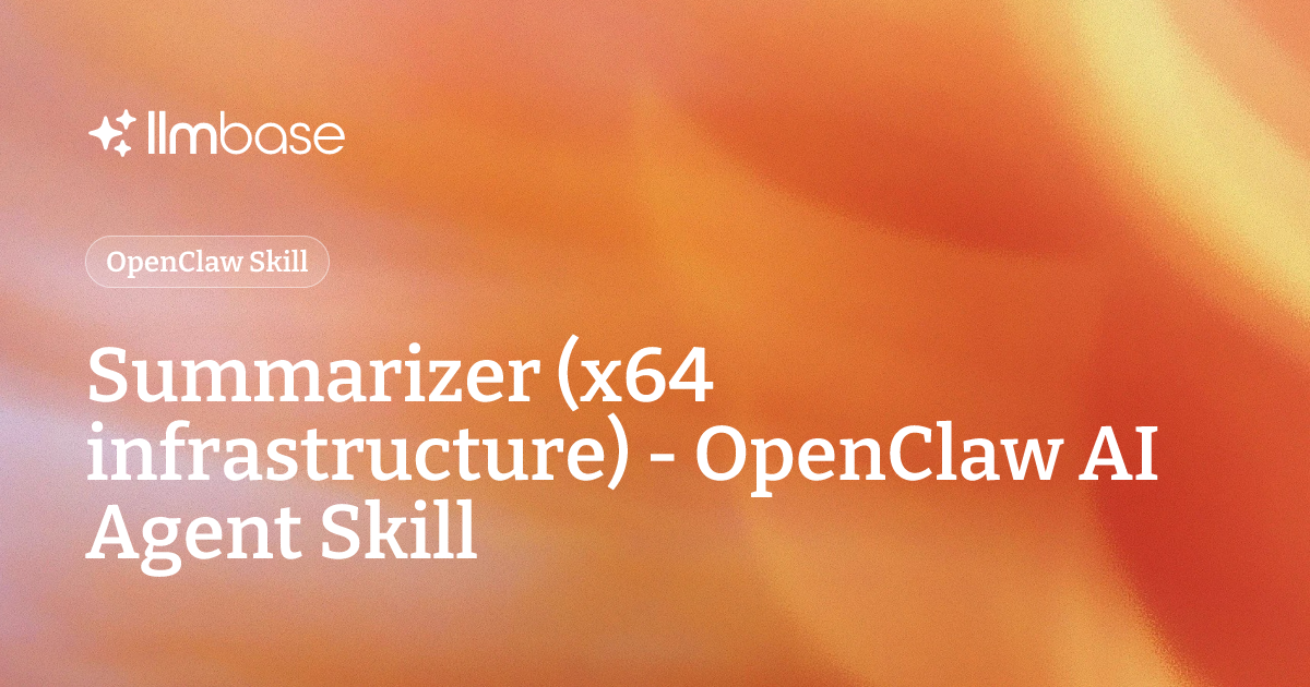 Summarizer (x64 infrastructure) - OpenClaw AI Agent Skill | LLMBase