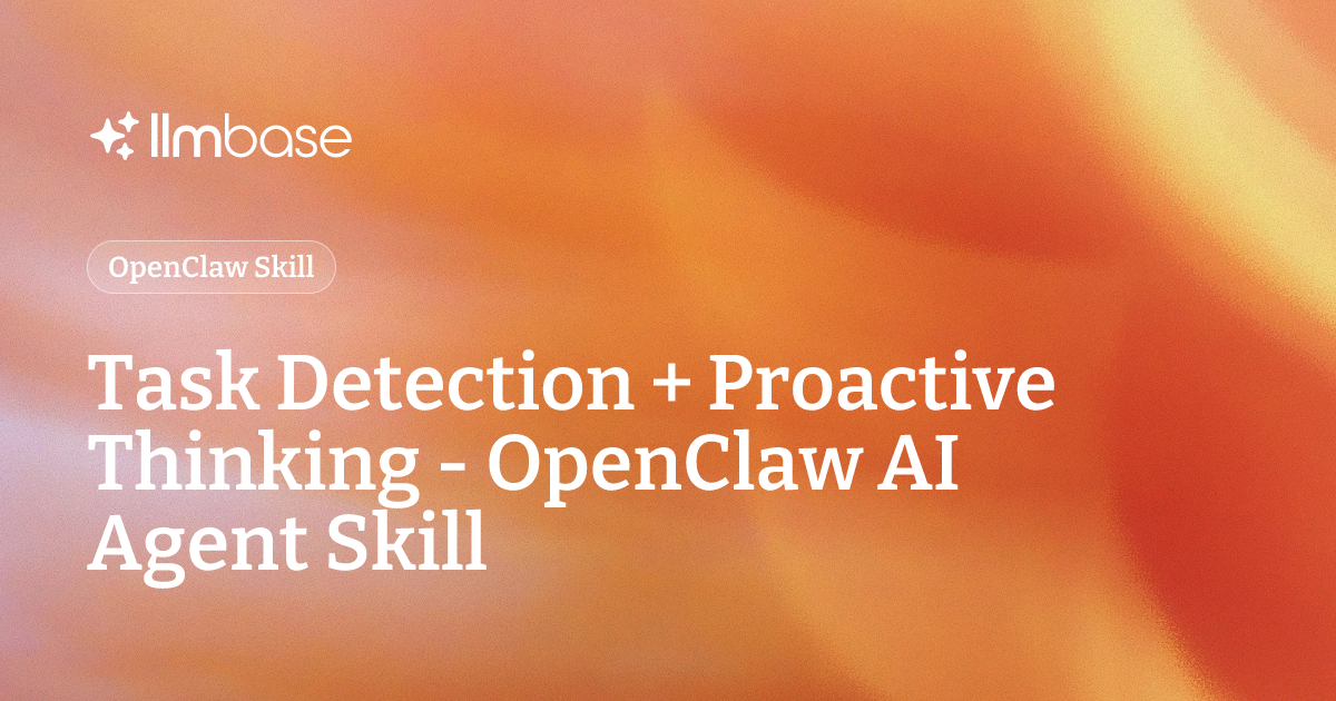 Task Detection + Proactive Thinking - OpenClaw AI Agent Skill | LLMBase