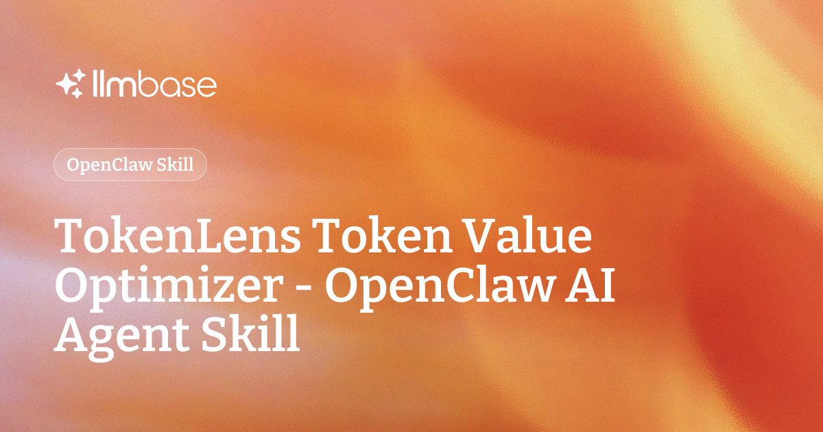 TokenLens Token Value Optimizer - OpenClaw AI Agent Skill | LLMBase