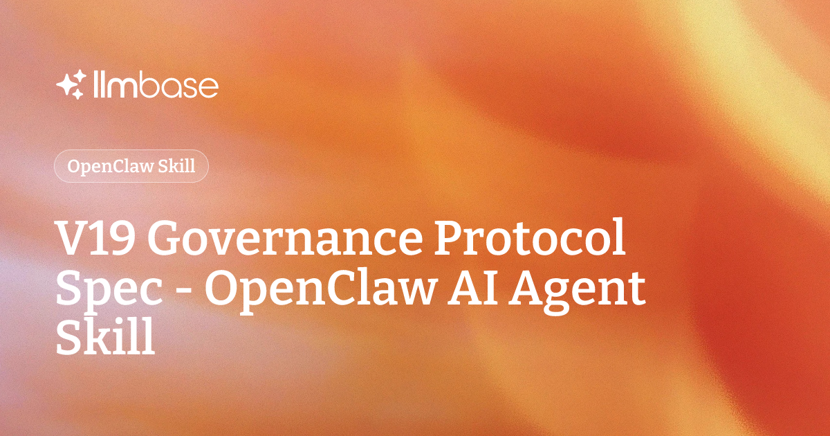 V19 Governance Protocol Spec - OpenClaw AI Agent Skill | LLMBase
