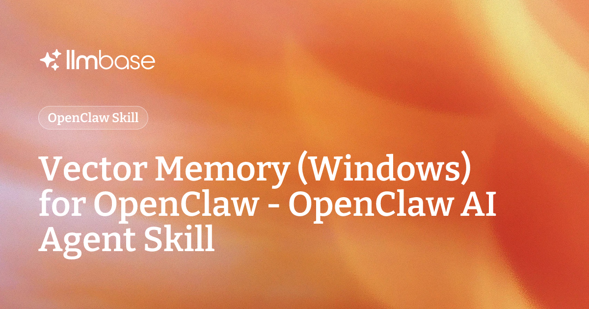 Vector Memory (Windows) for OpenClaw - OpenClaw AI Agent Skill | LLMBase