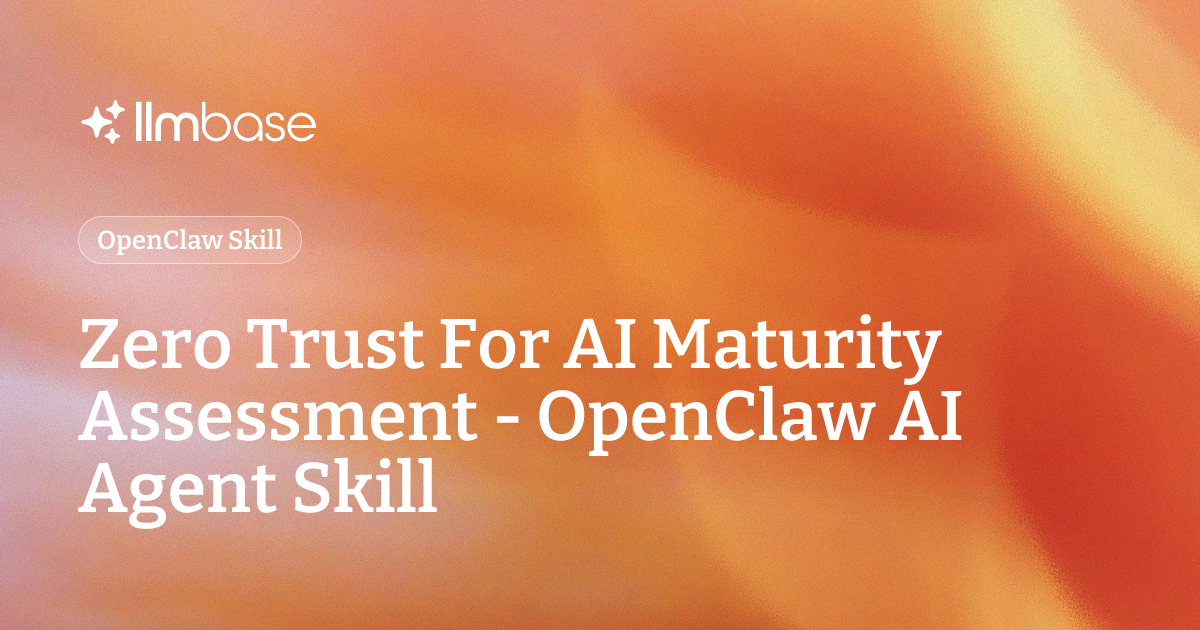 Zero Trust For AI Maturity Assessment - OpenClaw AI Agent Skill | LLMBase