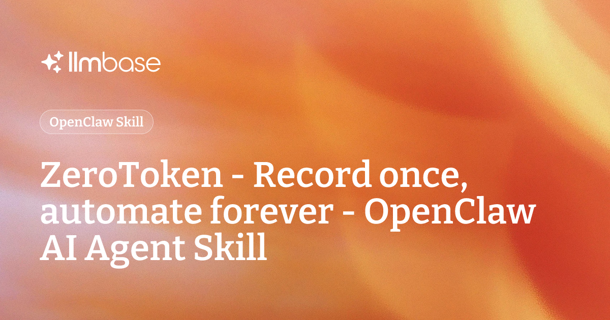 ZeroToken - Record once, automate forever - OpenClaw AI Agent Skill ...