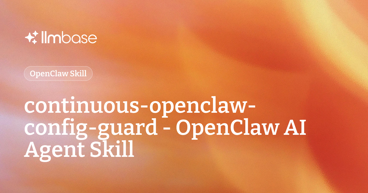 continuous-openclaw-config-guard - OpenClaw AI Agent Skill | LLMBase