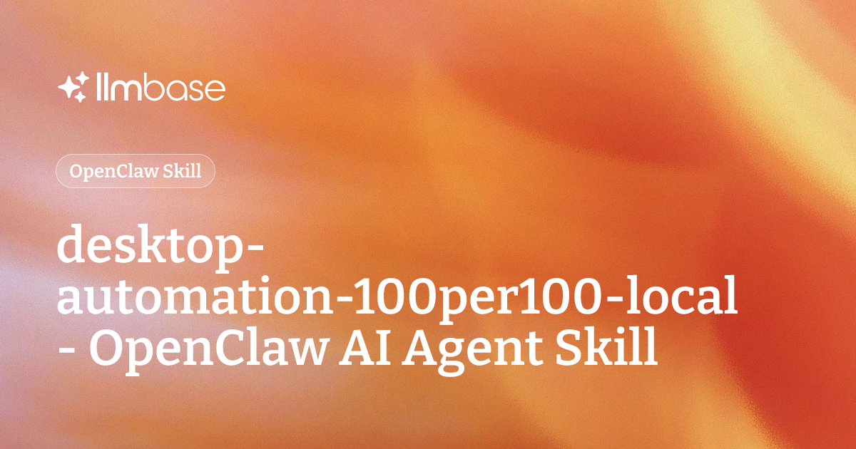 desktop-automation-100per100-local - OpenClaw AI Agent Skill | LLMBase