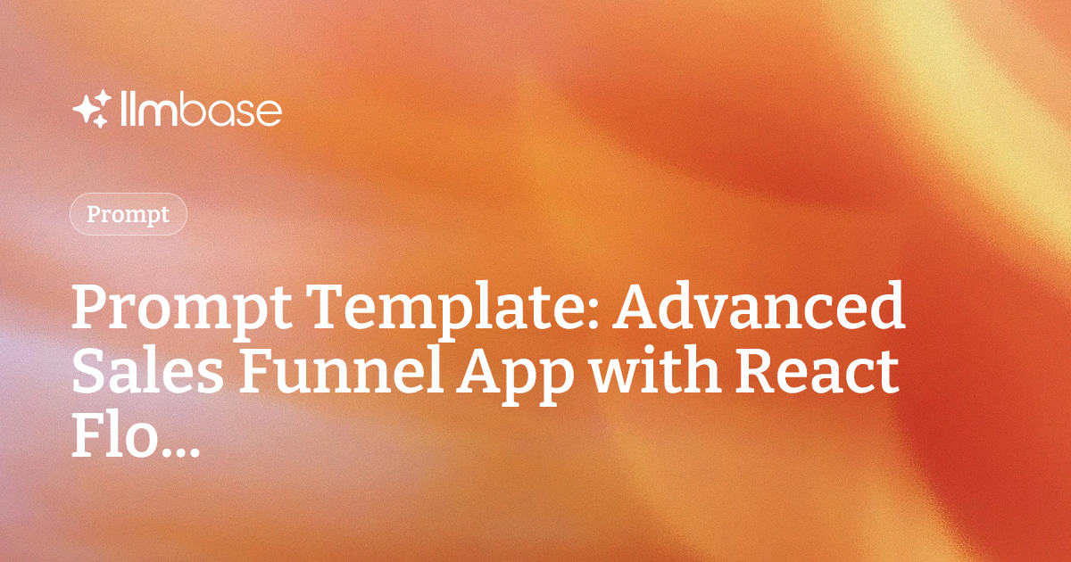 Prompt Template: Advanced Sales Funnel App with React Flo... | LLMBase