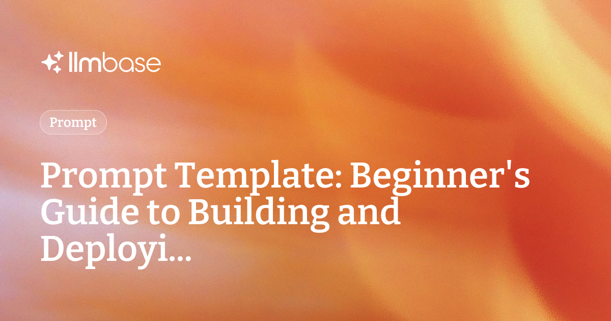 Prompt Template: Beginner's Guide to Building and Deployi... | LLMBase