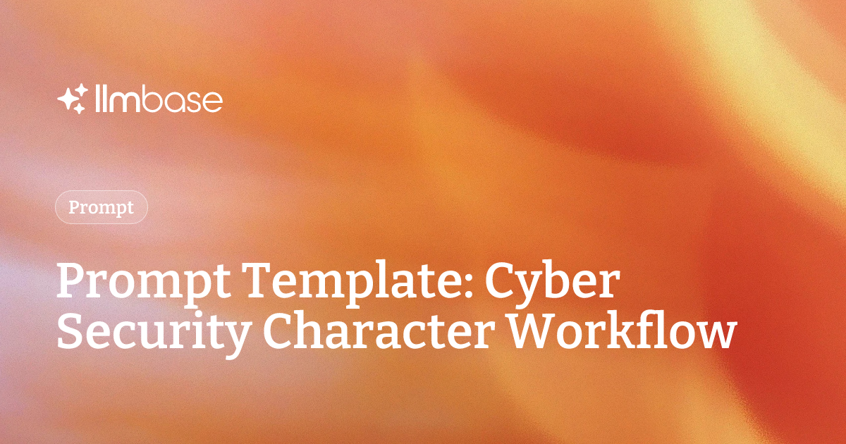 Prompt Template: Cyber Security Character Workflow | LLMBase