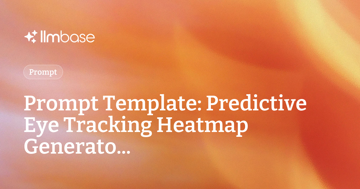Prompt Template: Predictive Eye Tracking Heatmap Generato... | LLMBase