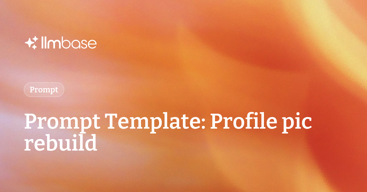 Prompt Template: Profile pic rebuild | LLMBase