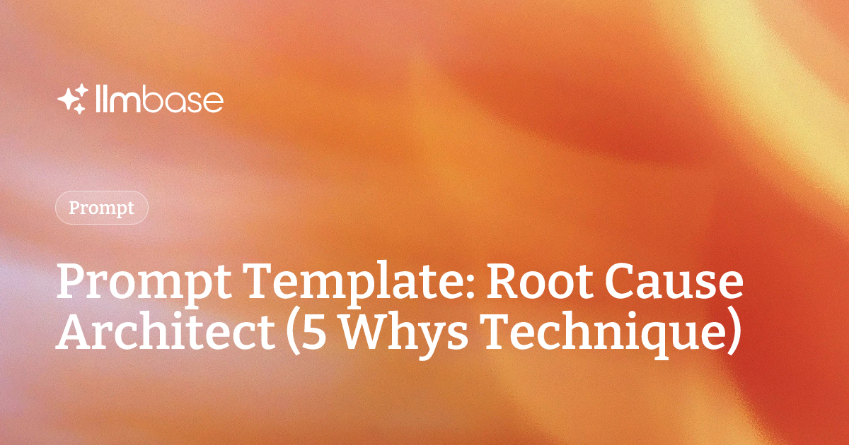 Prompt Template: Root Cause Architect (5 Whys Technique) | LLMBase