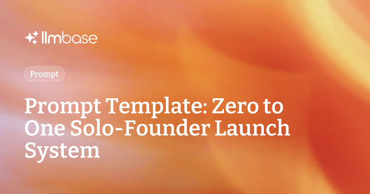 Prompt Template: Zero to One Solo-Founder Launch System | LLMBase