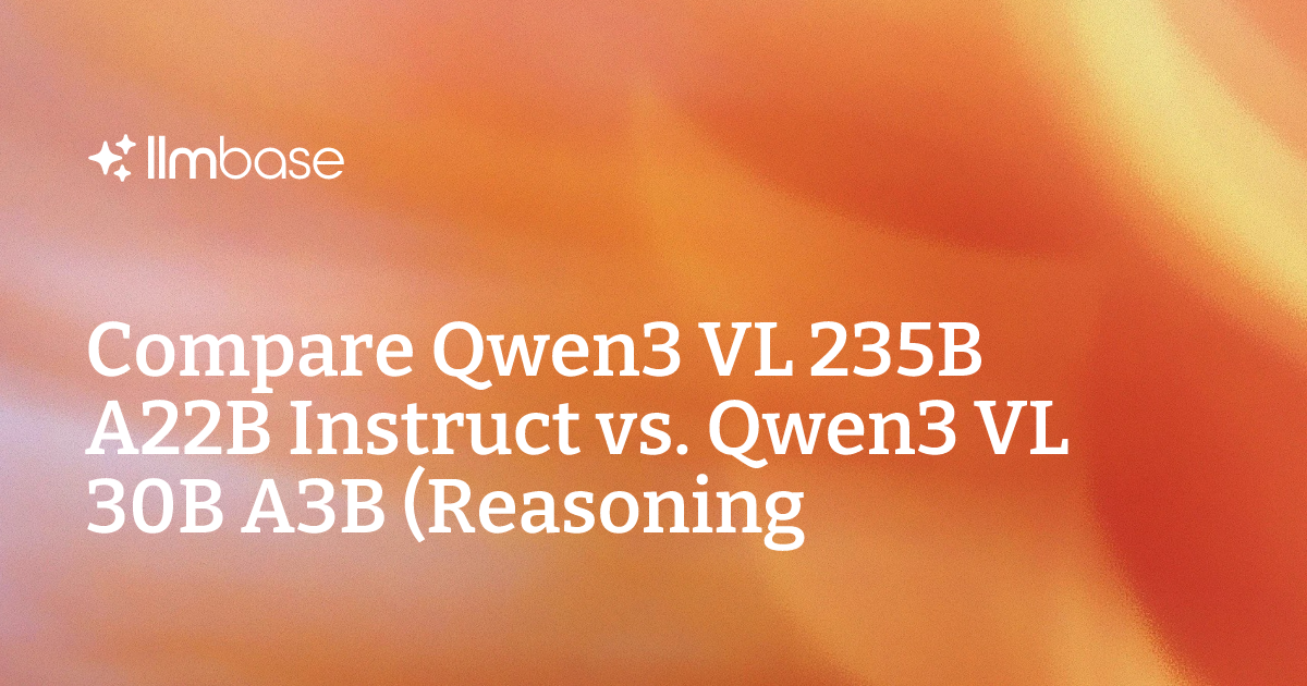 Compare Qwen3 VL 235B A22B Instruct vs Qwen3 VL 30B A3B (Reasoning ...