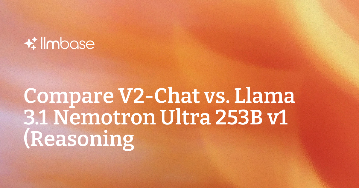 Ultra 253 Compare V2-Chat vs Llama 3.1 Nemotron Ultra 253B v1 (Reasoning) | AI ...