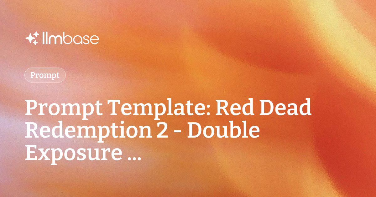 Prompt Template: Red Dead Redemption 2 - Double Exposure ... | LLMBase