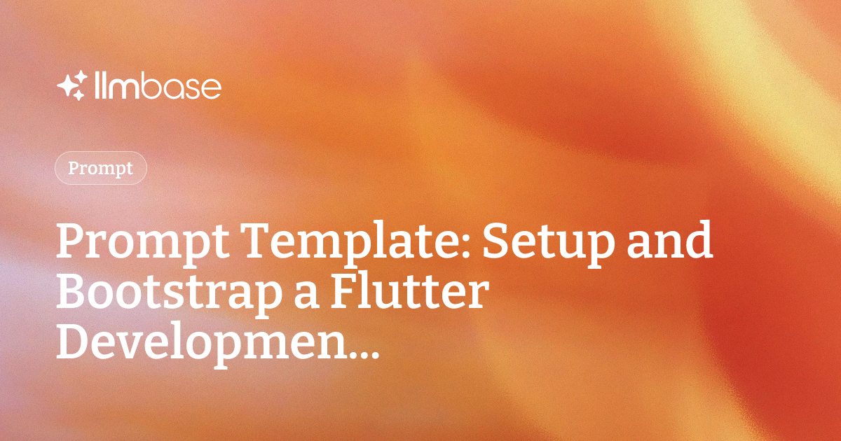 Flutter Bootstrap Prompt Template: Setup and Bootstrap a Flutter Developmen... | LLMBase