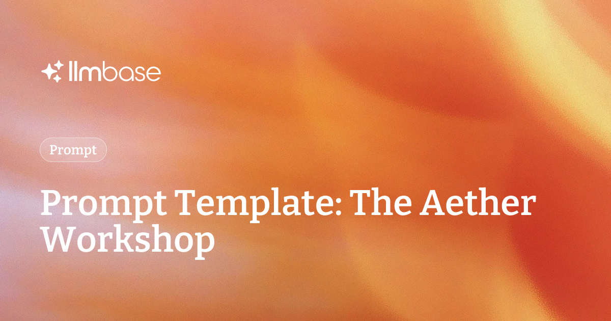 Prompt Template: The Aether Workshop | LLMBase