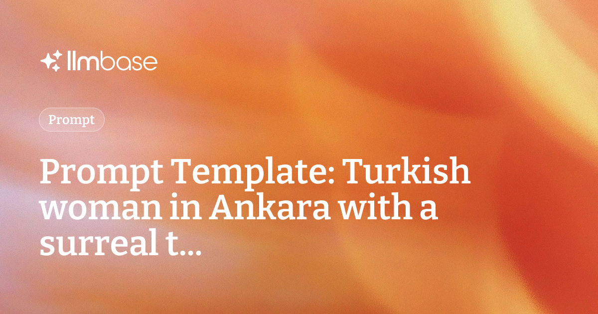 Turkish Language Prompt Generation Prompt Template: Turkish woman in Ankara with a surreal t... | LLMBase
