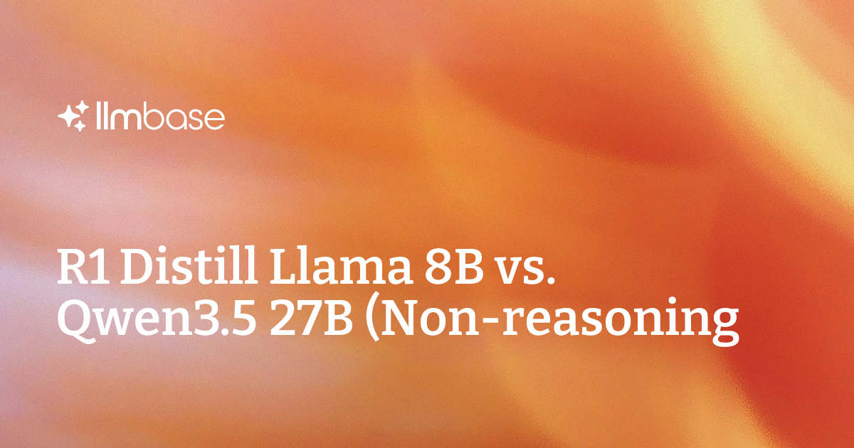 27b R1 Distill Llama 8B vs. Qwen3.5 27B (Non-reasoning) Vergleich | LLMBase